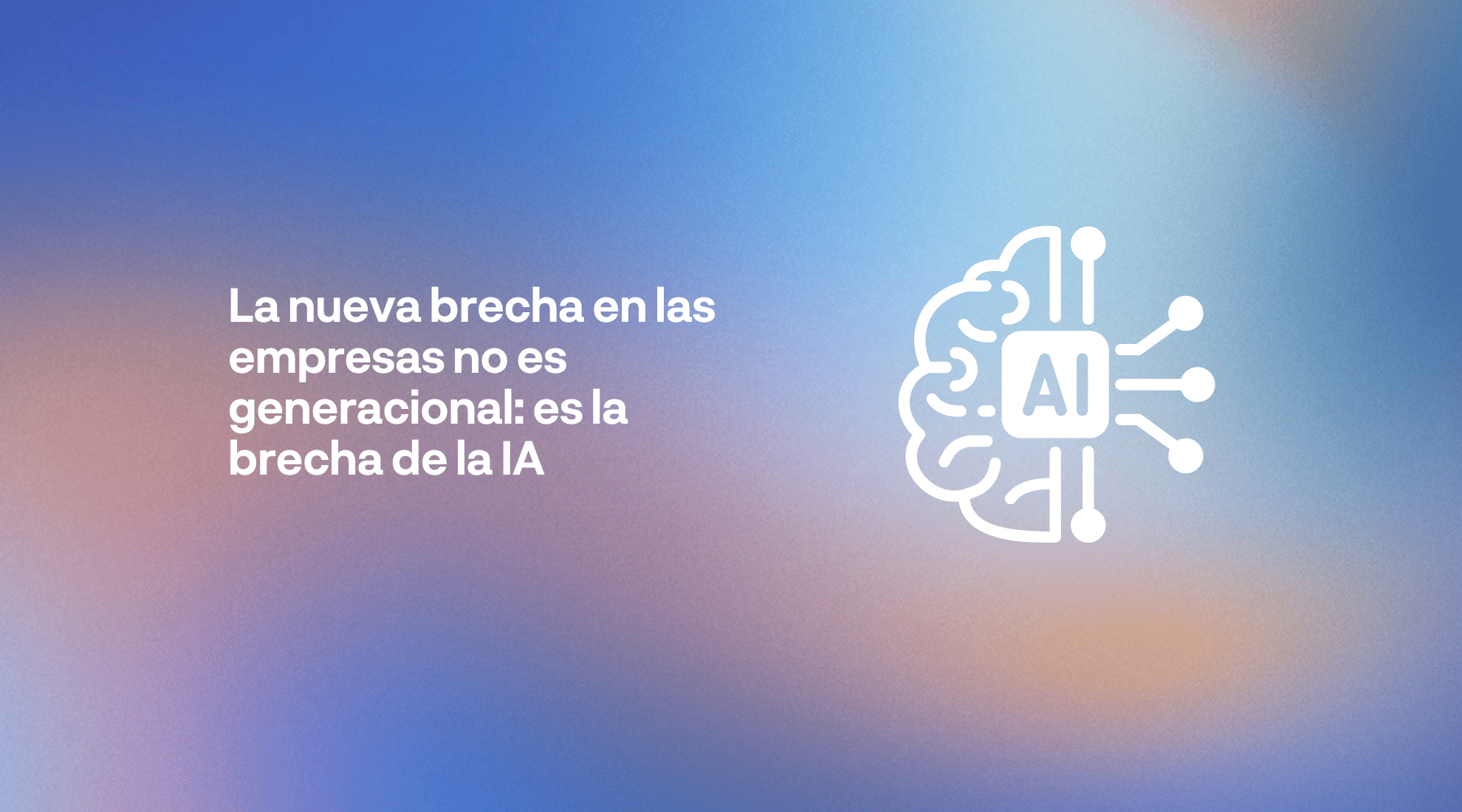 Brecha de la IA en las empresas: impacto de la inteligencia artificial en RRHH, productividad y gestión del talento.