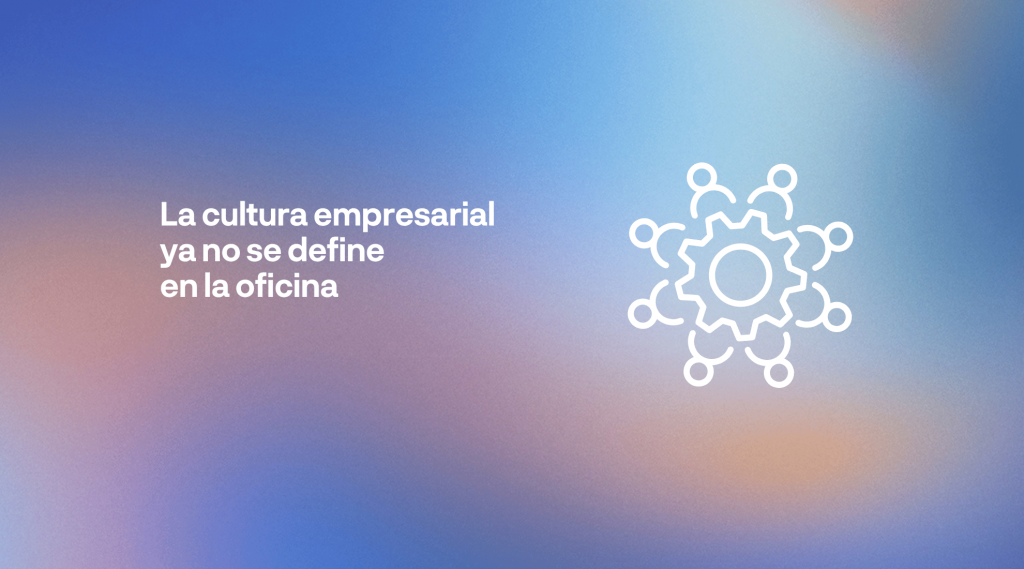 Cultura empresarial en equipos híbridos: liderazgo, comunicación y experiencia del empleado para fortalecer la cultura organizacional.