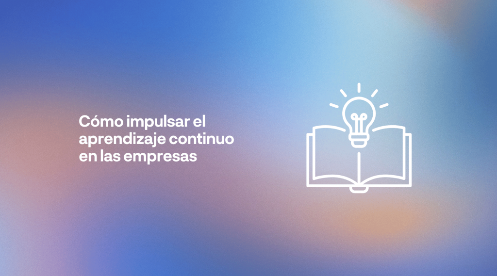 Aprendizaje continuo en las empresas para desarrollar competencias, impulsar el talento y mejorar la adaptación al cambio.