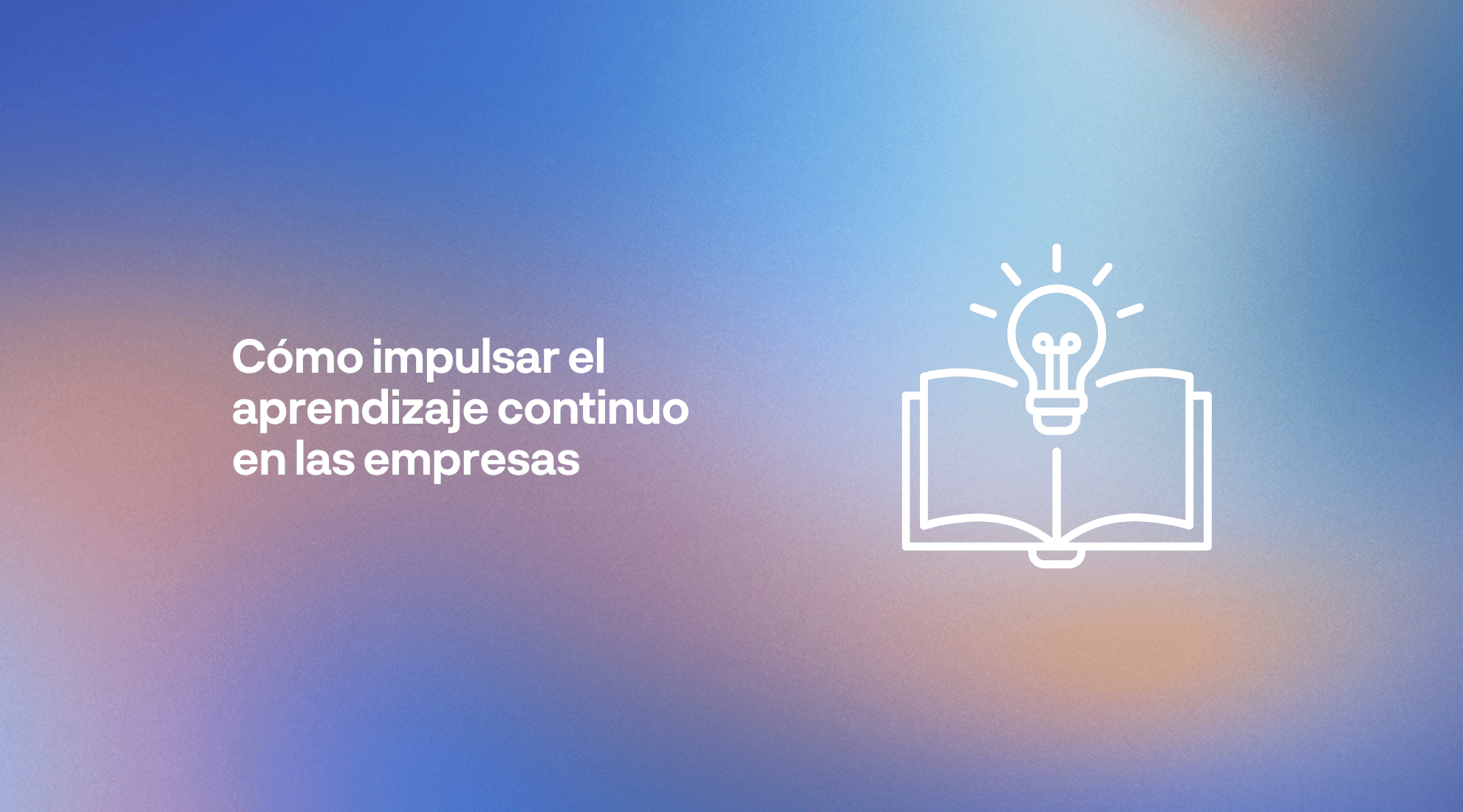 Aprendizaje continuo en las empresas para desarrollar competencias, impulsar el talento y mejorar la adaptación al cambio.