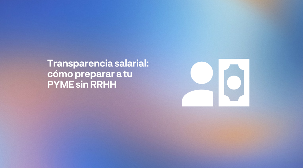 Transparencia salarial: cómo preparar a tu PYME sin RRHH