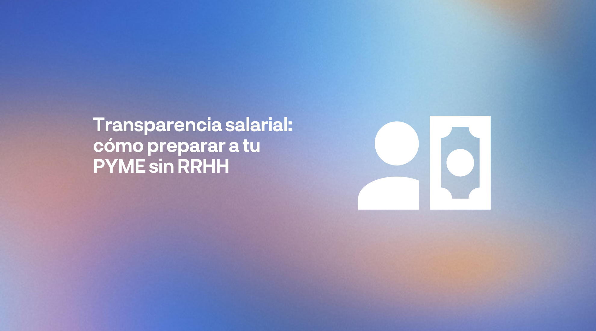 Transparencia salarial: cómo preparar a tu PYME sin RRHH